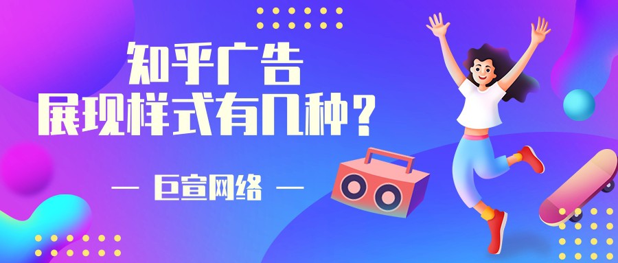 为什么要选择在知乎平台投放广告？【巨宣网络】为您解答！