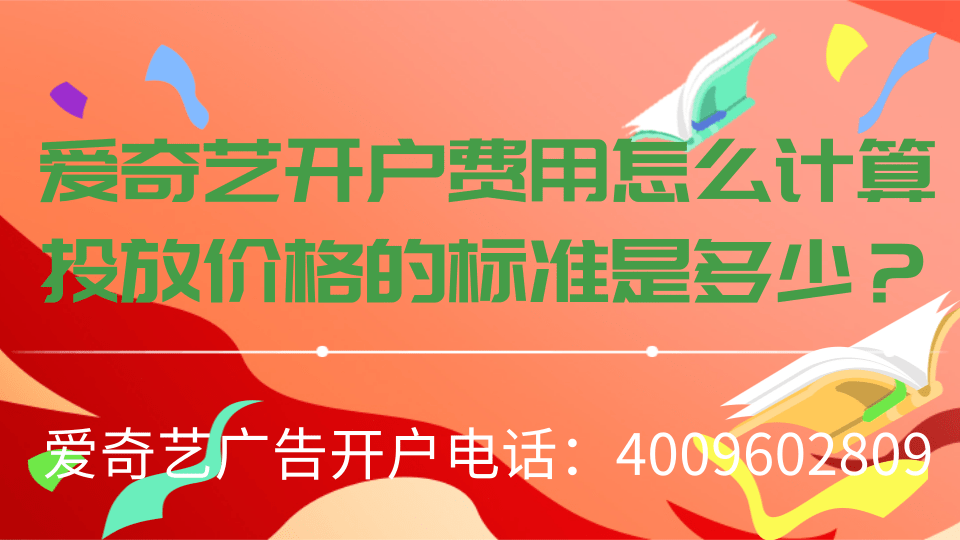 爱奇艺广告开户费用怎么计算，投放价格的标准是多少？