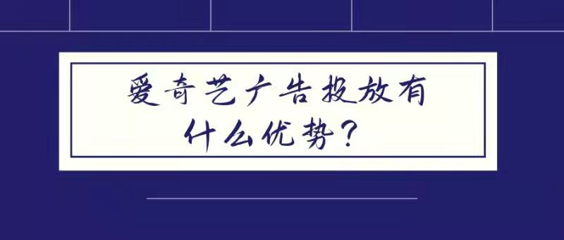 爱奇艺广告投放有什么优势？