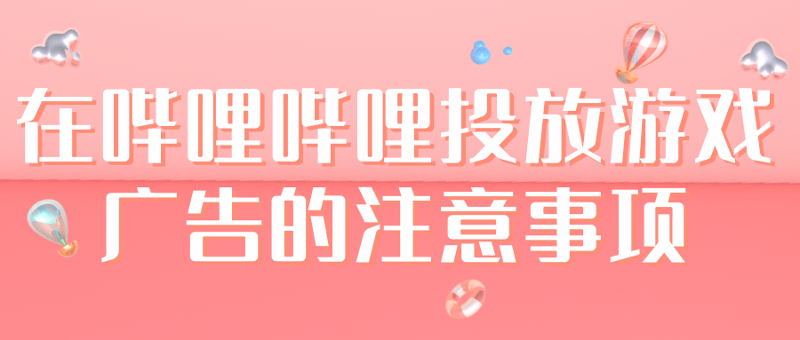 在哔哩哔哩投放游戏广告的注意事项