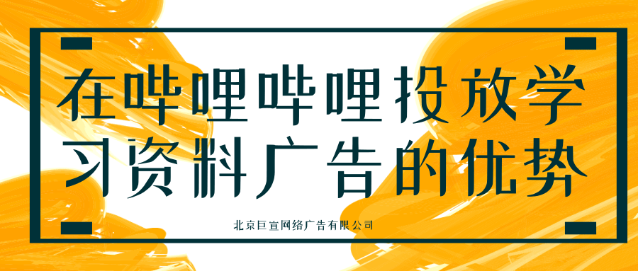 在哔哩哔哩投放学习资料广告的优势有哪些？