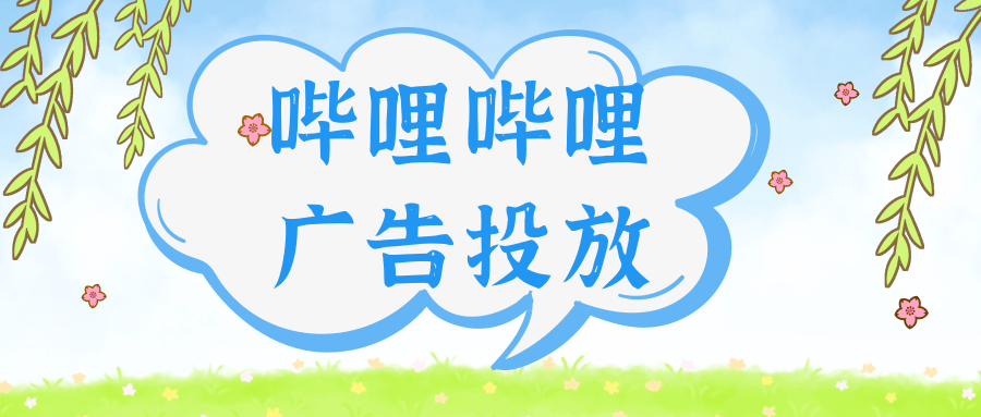 在哔哩哔哩投放广告的优势有哪些？