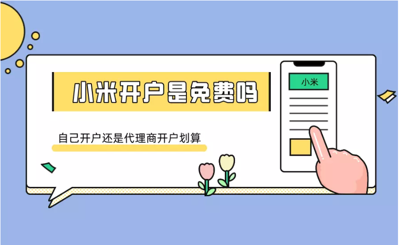 小米开户是免费吗？自己开户还是代理商开户划算？