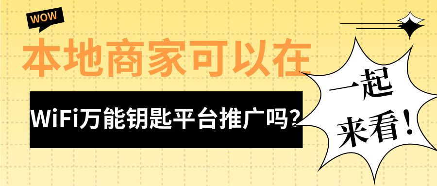 本地商家如何通过WiFi万能钥匙平台做推广？如何推广？