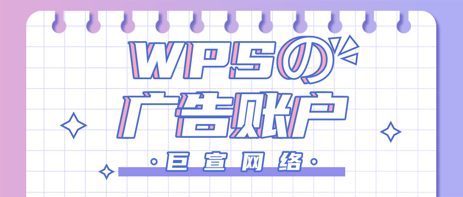WPS广告账户如何开通？WPS广告代理商怎么联系？