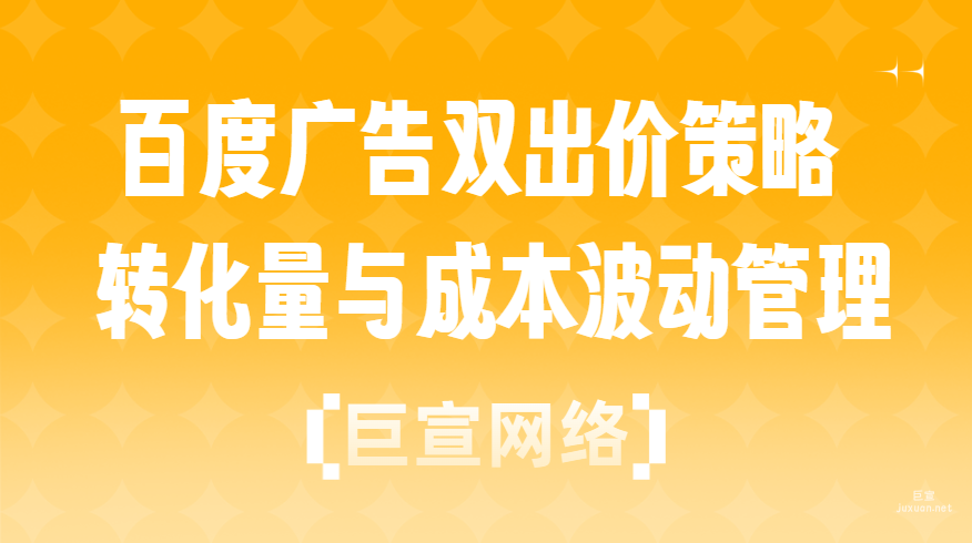 百度广告双出价策略：转化量与成本波动管理