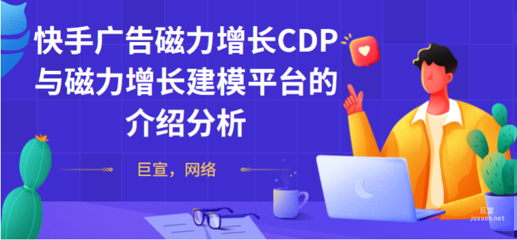 快手广告磁力增长CDP与磁力增长建模平台的介绍分析