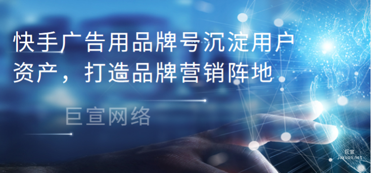 快手广告用品牌号沉淀用户资产，打造品牌营销阵地