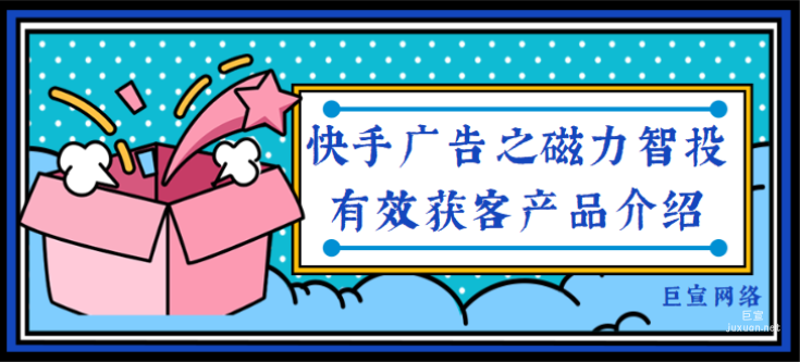 快手广告之磁力智投有效获客产品介绍（1）