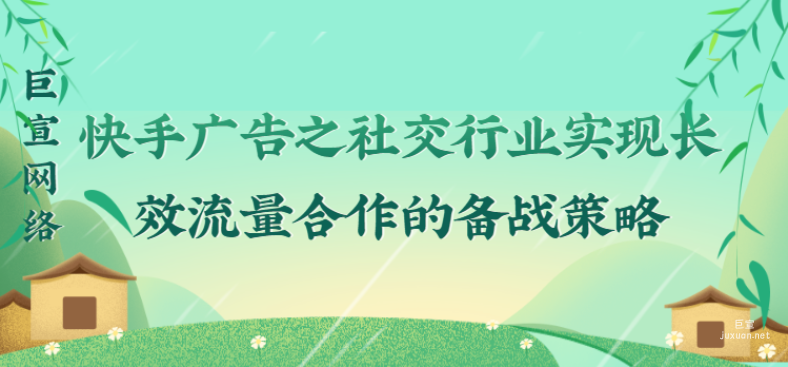 快手广告之社交行业实现长效流量合作的备战策略（1）