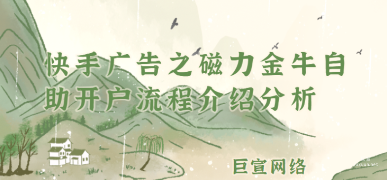 快手广告之磁力金牛自助开户流程介绍分析