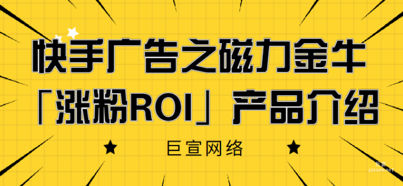 快手广告之磁力金牛「涨粉ROI」产品介绍 | 快手广告