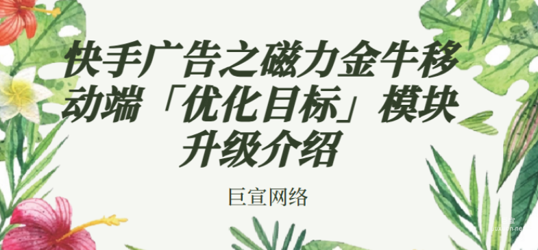 快手广告之磁力金牛移动端「优化目标」模块升级介绍