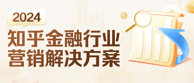金融营销新趋势！知乎广告带你了解最 IN 的营销指南